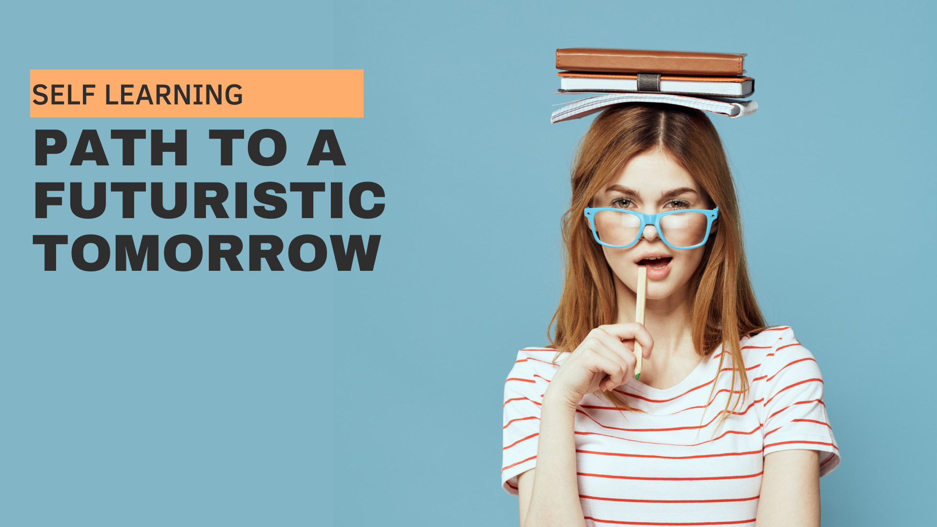 Learning Tomorrow Path to a Futuristic Tomorrow: Self Learning 7